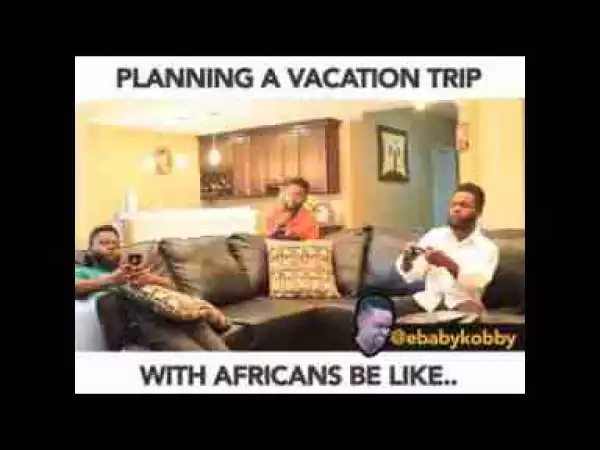 Video: (Skit): Ebaby Kobby – Planning a Vacation With African Parents